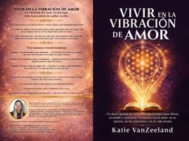 VIVIR EN LA VIBRACIÓN DEL AMOR: Un diario guiado de 21 días para liberarte del miedo y reconectarte con el amor — dentro de ti, en tus relaciones y en la vida misma (Spanish Edition) B0H9BF46RQ Book Cover
