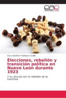 Elecciones, rebelión y transición política en Nuevo León durante 1923 6202147857 Book Cover