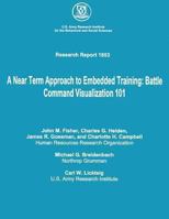 A Near Term Approach to Embedded Training: Battle Command Visualization 101 1479183326 Book Cover