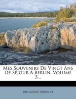Mes Souvenirs De Vingt Ans De Séjour a Berlin: Ou, Frédéric Le Grand, Sa Famille, Sa Cour, Son Gouvernement, Son Académie, Ses Écoles, Et Ses Amis Littérateurs Et Philosophes 2016187468 Book Cover