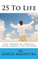 25 To Life: The Power of Choice: From Addict To Author 1490352694 Book Cover