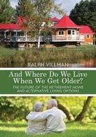And Where Do We Live When We Get Older?: The Future of the Retirement Home and Alternative Living Options 0995049300 Book Cover
