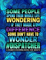 Some People Spend Their Wholes Lives Wondering: Humorous & Relatable Dispatcher Coloring Book For Adults (Dispatcher Gifts) B088BJLMMR Book Cover