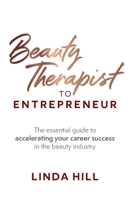 Beauty Therapist To Entrepreneur: The essential guide to accelerating your career success in the beauty industry 1781333769 Book Cover