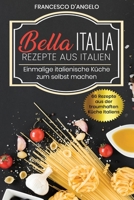 Rezepte aus Italien, 66 Rezepte aus der traumhaften Küche Italiens: Bella Italia, Einmalige italienische Küche zur selbst machen B0858VPQJ1 Book Cover