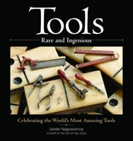Tools Rare and Ingenious: Celebrating the World's Most Amazing Tools 1561586560 Book Cover