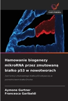 Hamowanie biogenezy mikroRNA przez zmutowaną bialko p53 w nowotworach 6630283260 Book Cover