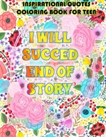 Inspirational Quotes coloring Book for TEEN : i will succed end of story!: Positive Motivation for Teenagers, meditation, stress relief, relaxing ... to Color,A little girl's journey to success B08ZBBZGR5 Book Cover