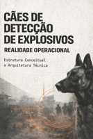 CÃES DE DETECÇÃO DE EXPLOSIVOS – REALIDADE OPERACIONAL: Estrutura Conceitual e Arquitetura Técnica (SÉRIE ARQUITETURA OPERACIONAL K9 – BRASIL) (Portuguese Edition) B0GN8NW66L Book Cover