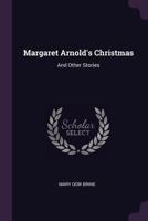 Margaret Arnold's Christmas: And Other Stories - Primary Source Edition 1377428028 Book Cover