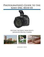 Photographer's Guide to the Sony Dsc-Rx10 III: Getting the Most from Sony's Advanced Digital Camera 1937986292 Book Cover