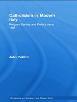 Catholicism in Modern Italy: Religion, Society and Politics, 1861 to the Present. Christianity and Society in the Modern World. 0415758378 Book Cover