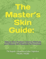 The Master’s Skin Guide: Natural Skin Problem-Solving Methods and Natural Skin Routines for Everyone.: Natural Reasons You Have Fine Lines, Wrinkles, Acne, (And how to fix them)". B0H3MS9MCX Book Cover
