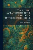 The Atomic Arrangement in the Crystal of Orthorhombic Iodine 1025285476 Book Cover