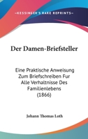 Der Damen-Briefsteller: Eine praktische Anweisung zum Briefschreiben für alle Verhältnisse des Familienlebens 1160429030 Book Cover