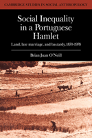 Social Inequality in a Portuguese Hamlet: Land, Late Marriage, and Bastardy, 1870-1978 (Cambridge Studies in Social and Cultural Anthropology) 0521040426 Book Cover