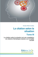 La citation selon la situation Tome III: La citation selon la situation est une compilation de citations thématiques basées sur la réalité sociale (French Edition) B0CLG28267 Book Cover