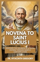Novena To Saint Lucius I: Nine-Day Prayers and Spiritual Reflections for Strength, Unity, and Grace B0F5BCL6K6 Book Cover