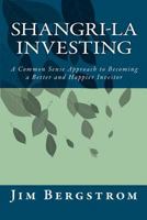 Shangri-La Investing: A Common Sense Approach to Becoming a Better and Happier Investor 1463777388 Book Cover