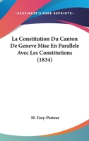 La Constitution Du Canton de Gen�ve, Mise En Parall�le Avec Les Constitutions Des Cantons de Z�rich, Berne, Fribourg, Soleure, B�le Et Vaud... 1271586150 Book Cover