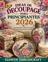 IDEAS DE DECOUPAGE PARA PRINCIPIANTES 2026: Proyectos paso a paso para dominar el arte de la decoración con papel. (Spanish Edition) B0GW54ZRMD Book Cover
