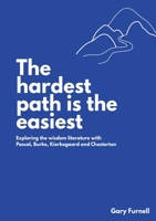 The Hardest Path Is the Easiest: Exploring the Wisdom Literature with Pascal, Burke, Kierkegaard and Chesterton 192244975X Book Cover