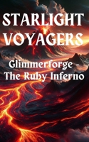STARLIGHT VOYAGERS: Glimmerforge - The Ruby Inferno 1917498217 Book Cover