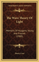 The Wave Theory of Light: Memoirs of Huygens, Young and Fresnel 1015564356 Book Cover