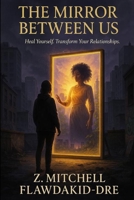 The Mirror Between Us: Heal Yourself. Transform Your Relationships. B0FD549BH7 Book Cover