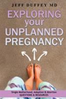 Exploring Your Unplanned Pregnancy: Single Motherhood,Adoption,and Abortion Questions and Resources 0986258385 Book Cover