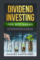 Dividend Investing for Beginners: Proven Dividend Investing Techniques and Strategies. Learn How to Achieve Financial Freedom Trading Dividend Stocks 1801789959 Book Cover