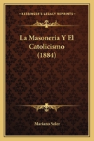 La Masoneria Y El Catolicismo (1884) 1168119200 Book Cover