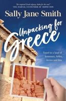 Unpacking for Greece: Travel in a Land of Fortresses, Fables, Ferries and Feta 0645625701 Book Cover