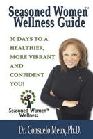 Seasoned Women Wellness Guide: 30 Days to a Healthier, More Vibrant and Confident You! 1495454134 Book Cover