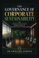 The Governance of Corporate Sustainability: A Boardroom Framework for Resilience, Risk, and Responsible Growth in Emerging-Markets 1470539691 Book Cover