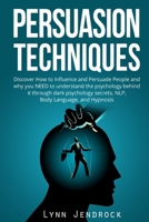 Persuasion Techniques: Discover How To Influence And Persuade People And Why You NEED To Understand The Psychology Behind it Through Dark Psychology Secrets, NLP, Body Language and Hypnosis. 1801157200 Book Cover