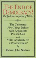 The End of Democracy?: The Celebrated First Things Debate, With Arguments Pro and Con and " the Anatomy of a Controversy" 1890626031 Book Cover