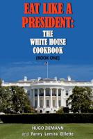 Eat Like a President: The White House Cookbook: Book One 1945772336 Book Cover