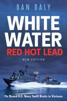 White Water, Red Hot Lead: On Boad U.S. Navy Swift Boats in Vietnam 1636244513 Book Cover