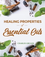 Healing Properties of Essential Oils: 250 Aromatherapy Blends for Anxiety, Allergies, Sleep, Colds, Cough, Sinus Problems, Depression, Stress, Headaches and Pains 1092417524 Book Cover