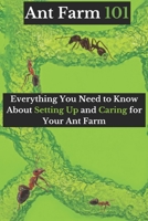 Ant Farm 101: Everything You Need to Know About Setting Up and Caring for Your Ant Farm B0CKN53L7M Book Cover
