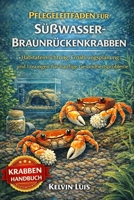 PFLEGELEITFADEN FÜR SÜßWASSER-BRAUNRÜCKENKRABBEN: Habitateinrichtung, Ernährungsplanung und Lösungen für häufige Gesundheitsprobleme (German Edition) B0GL9K6Y8Q Book Cover