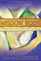 The Wisdom of the Body: A Contemplative Journey to Wholeness for Women 1933495820 Book Cover