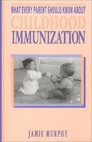 What Every Parent Should Know About Childhood Immunization 0963037307 Book Cover