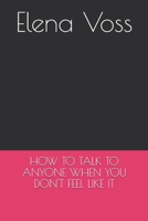 HOW TO TALK TO ANYONE WHEN YOU DON'T FEEL LIKE IT B0H4RZT8SD Book Cover