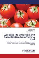 Lycopene- its Extraction and Quantification from Tomato Peel: Extraction and Quantification of Lycopene from Tomato Peel and its Utilization for Value Added Products 3659629804 Book Cover