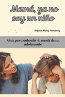 Mamá , ya no soy un niño.: Guía para entender la mente de un adolescente. (Spanish Edition) B0F22S9DLH Book Cover