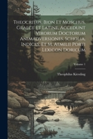 Theocritus, Bion et Moschus, graece et latine, accedunt virorum doctorum animadversiones, scholia, indices, et M. Aemilii Porti lexicon doricum; Volume 1 1021487023 Book Cover