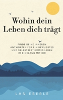 Wohin dein Leben dich trägt: Finde deine inneren Antworten für ein bewusstes und selbstbestimmtes Leben im Einklang mit dir (German Edition) 3769376935 Book Cover