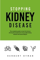 Stopping Kidney Disease: The complete guide to treat the factors driving the progression of incurable kidney disease and avoid Dialysis 1802522115 Book Cover
